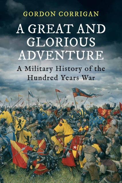 A Great and Glorious Adventure: A Military History of the Hundred Years War