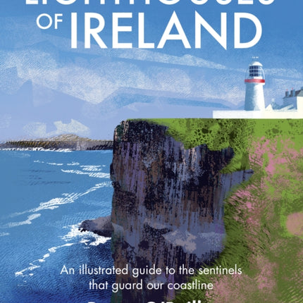 Lighthouses of Ireland: An Illustrated Guide to the Sentinels that Guard our Coastline