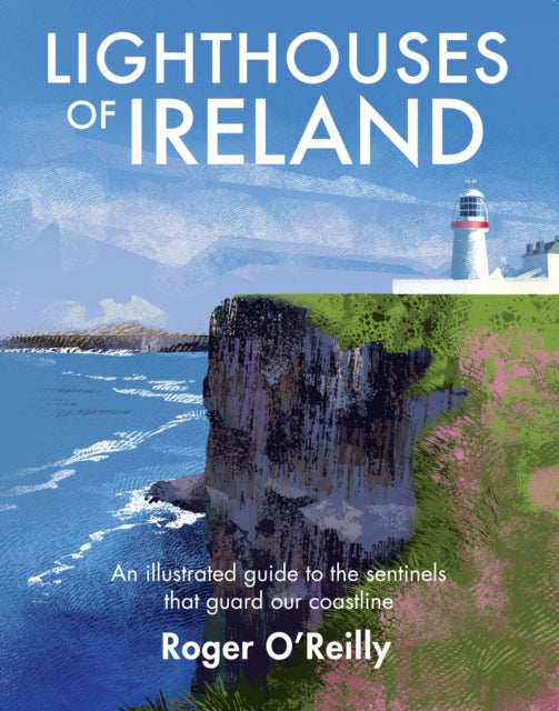 Lighthouses of Ireland: An Illustrated Guide to the Sentinels that Guard our Coastline