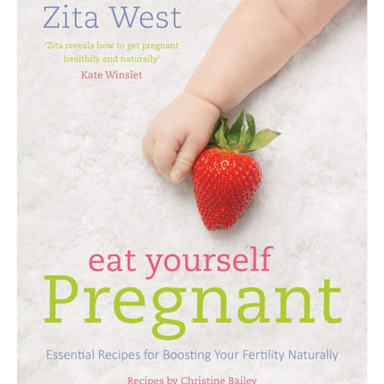 Eat Yourself Pregnant: Essential Recipes to Boosting your Fertility Naturally