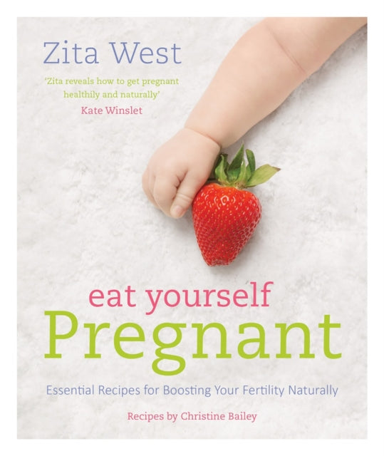 Eat Yourself Pregnant: Essential Recipes to Boosting your Fertility Naturally