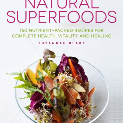 Natural Superfoods: 150 Nutrient-packed Recipes