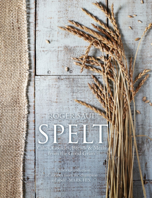 Spelt: Cakes, cookies, breads & meals from the good grain