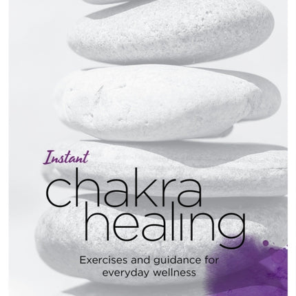 Instant Chakra Healing: Exercises and Guidance for Everyday Wellness