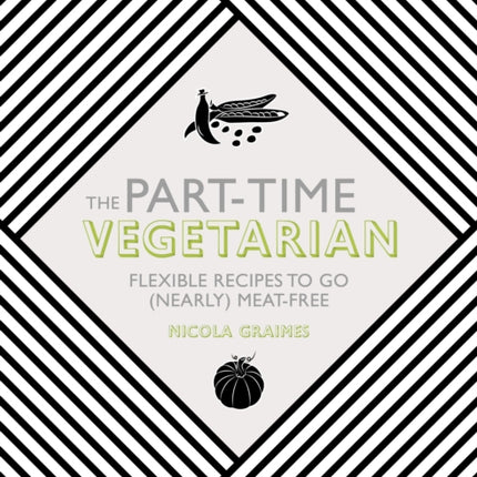 The Part-Time Vegetarian: Flexible Recipes to Go (Nearly) Meat-Free