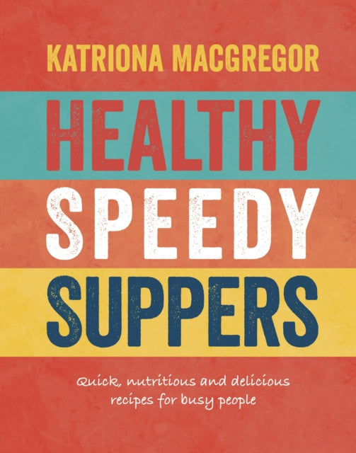 Healthy Speedy Suppers: Quick, Healthy and Delicious Recipes for Busy People