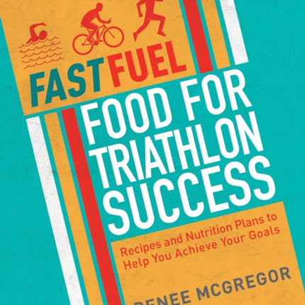 Fast Fuel: Food for Triathlon Success: Delicious Recipes and Nutrition Plans to Achieve Your Goals