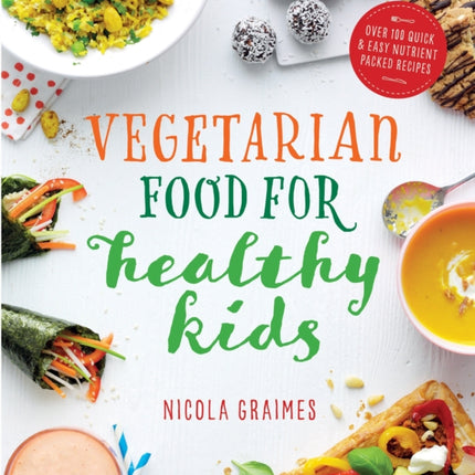 Vegetarian Food for Healthy Kids: Over 100 Quick and Easy Nutrient-Packed Recipes