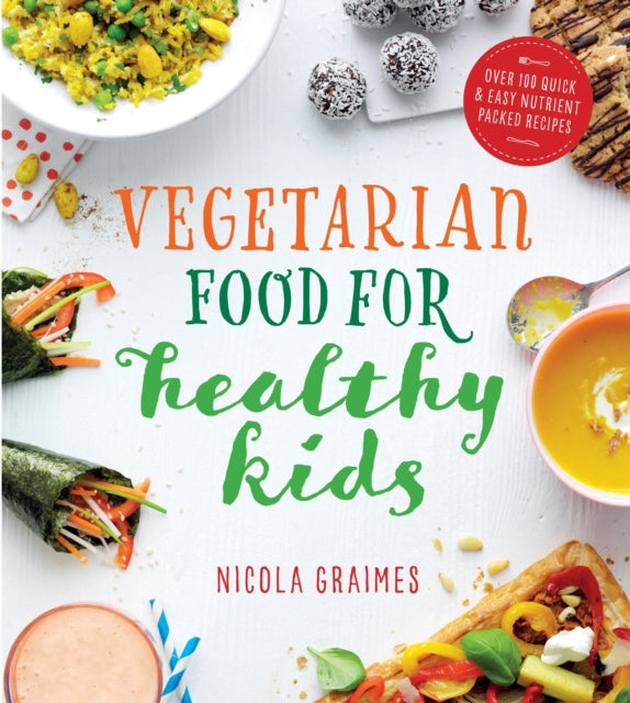 Vegetarian Food for Healthy Kids: Over 100 Quick and Easy Nutrient-Packed Recipes