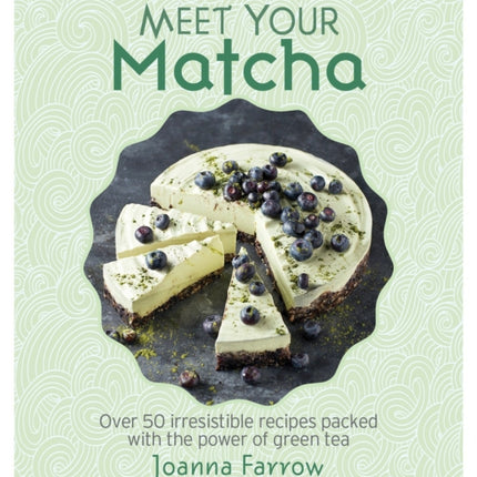 Meet Your Matcha: Over 50 Delicious Dishes Made with this Miracle Ingredient