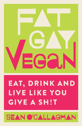 Fat Gay Vegan: Eat, Drink and Live Like You Give