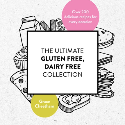 The Ultimate Gluten-Free, Dairy-Free Collection: Over 200 Delicious, Free-From Recipes for Every Occasion