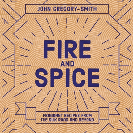 Fire & Spice: Fragrant recipes from the Silk Road and beyond