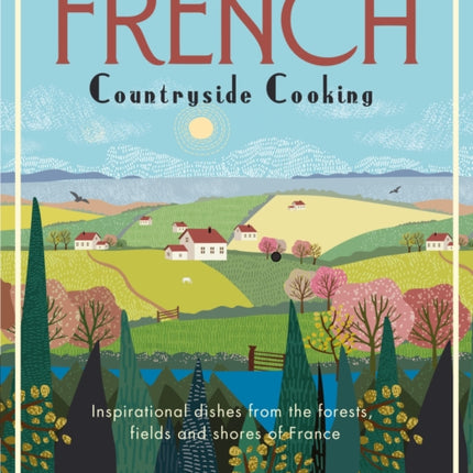 French Countryside Cooking: Inspirational dishes from the forests, fields and shores of France