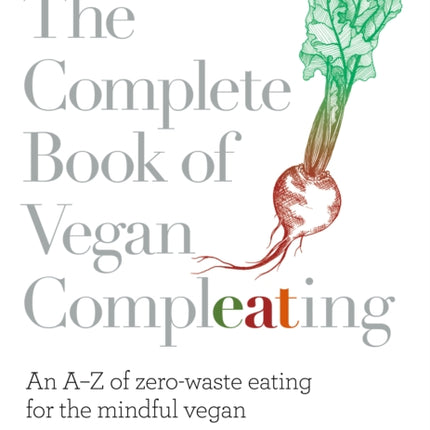 The Complete Book of Vegan Compleating: An A–Z of Zero-Waste Eating For the Mindful Vegan