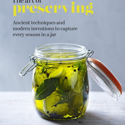 The Art of Preserving: Ancient techniques and modern inventions to capture every season in a jar