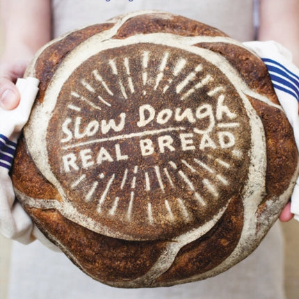 Slow Dough: Real Bread: Bakers' secrets for making amazing long-rise loaves at home