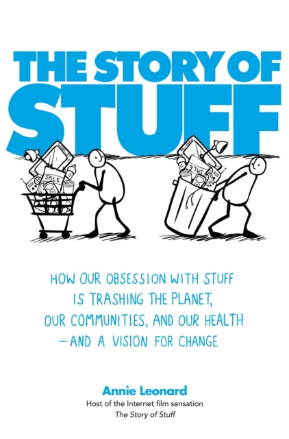 The Story of Stuff: How Our Obsession with Stuff is Trashing the Planet, Our Communities, and Our Health - and a Vision for Change