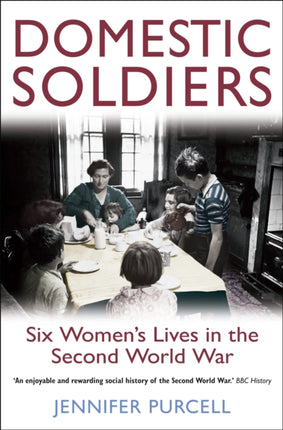 Domestic Soldiers: Six Women's Lives in the Second World War