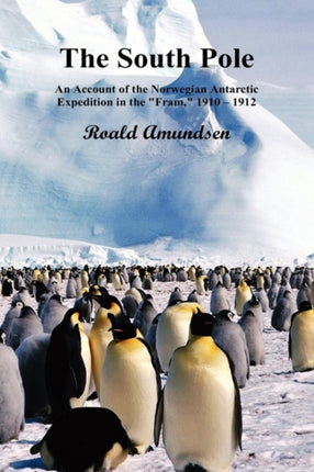 The South Pole; An Account of the Norwegian Antarctic Expedition in the  Fram,  1910-12. Volumes I and II