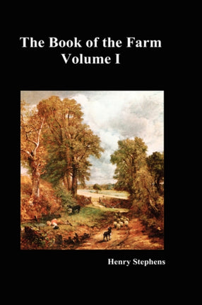 The Book of the Farm: Detailing the Labours of the Farmer, Steward, Plowman, Hedger, Cattle-man, Shepherd, Field-worker, and Dairymaid
