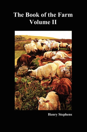 The Book of the Farm: Detailing the Labours of the Farmer, Steward, Plowman, Hedger, Cattle-man, Shepherd, Field-worker, and Dairymaid: v. 2