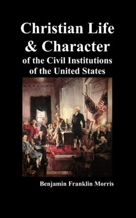 Christian Life and Character of the Civil Institutions of the United States