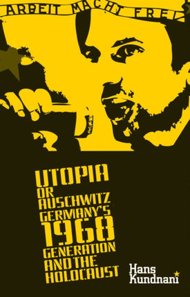 Utopia or Auschwitz: Germany's 1968 Generation and the Holocaust