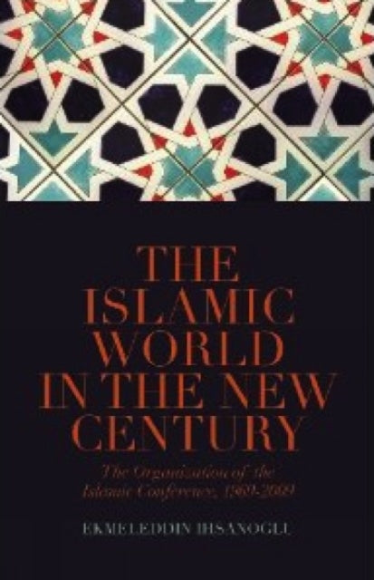 The Islamic World in the New Century: The Organisation of the Islamic Conference, 1969-2009