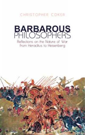 Barbarous Philosophers: Reflections on the Nature of War from Heraclitus to Heisenberg