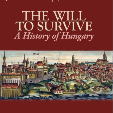 The Will to Survive: A History of Hungary