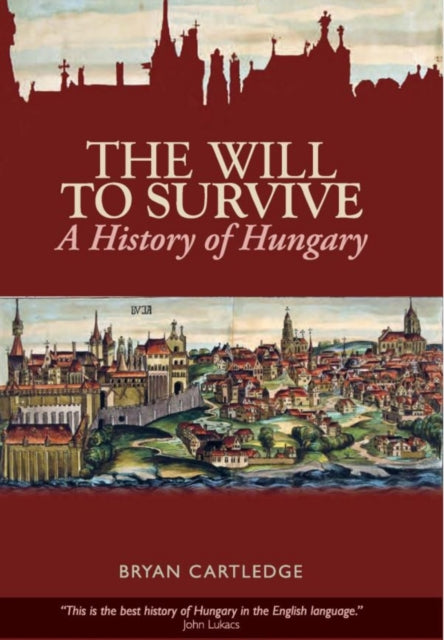 The Will to Survive: A History of Hungary