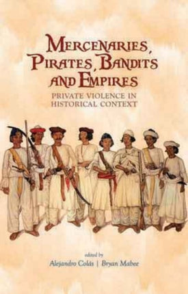 Mercenaries, Pirates, Bandits and Empires: Private Violence in Historical Context