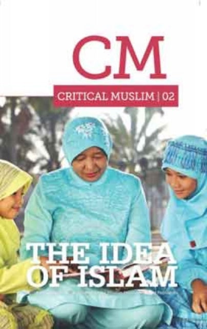 Critical Muslim 02: The Idea of Islam