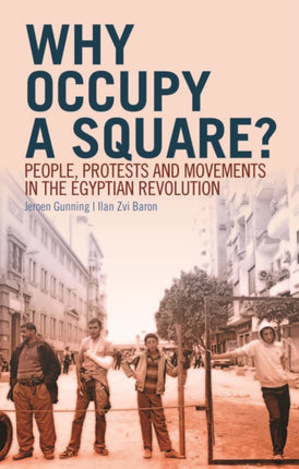 Why Occupy a Square?: People, Protests and Movements in the Egyptian Revolution