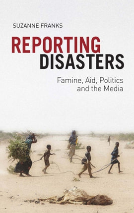 Reporting Disasters: Famine, Aid, Politics and the Media