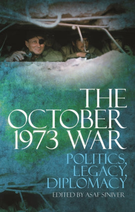 The October 1973 War: Politics, Diplomacy, Legacy