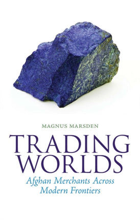 Trading Worlds: Afghan Merchants Across Modern Frontiers