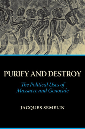 Purify and Destroy: The Political Uses of Massacre and Genocide