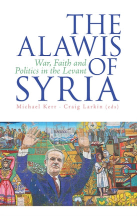 The Alawis of Syria: War, Faith and Politics in the Levant