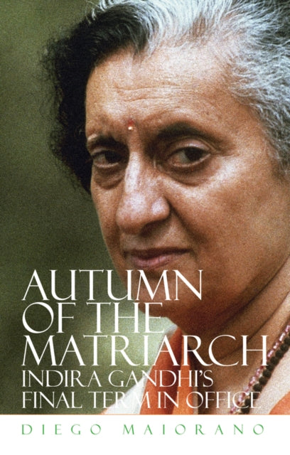 Autumn of the Matriarch: Indira Gandhi's Final