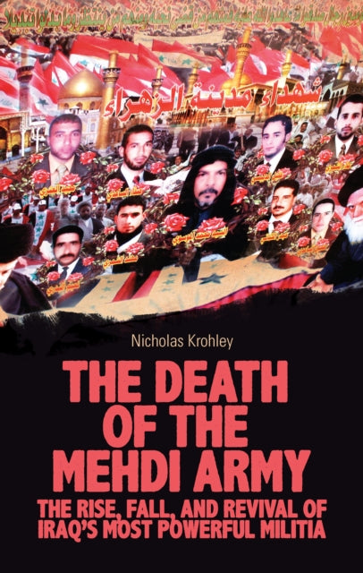 The Death of the Mehdi Army: The Rise, Fall, and Revival of Iraq's Most Powerful Militia