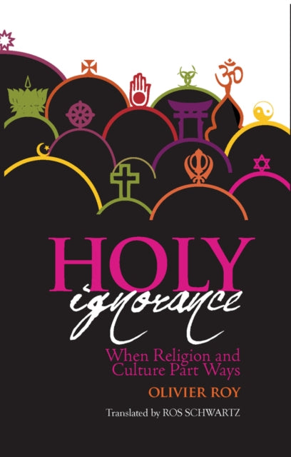 Holy Ignorance: When Religion and Culture Part Ways