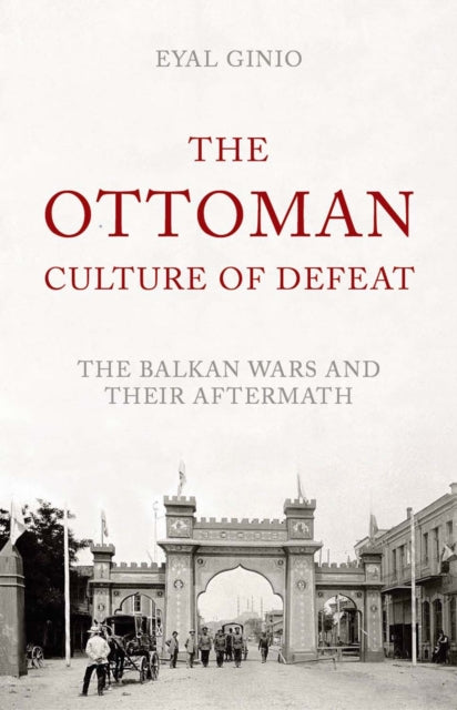 The Ottoman Culture of Defeat: The Balkan Wars and Their Aftermath