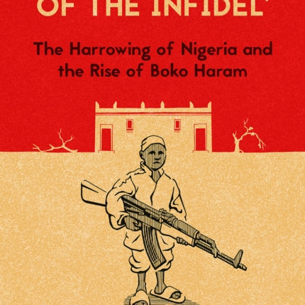 'Eat the Heart of the Infidel': The Harrowing of Nigeria and the Rise of Boko Haram