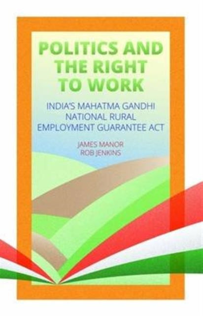 Politics and the Right to Work: India's National Rural Employment Guarantee Act