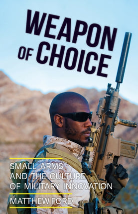 Weapon of Choice: Small Arms and the Culture of Military Innovation