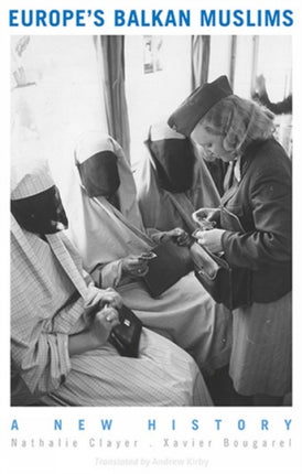 Europe's Balkan Muslims: A New History