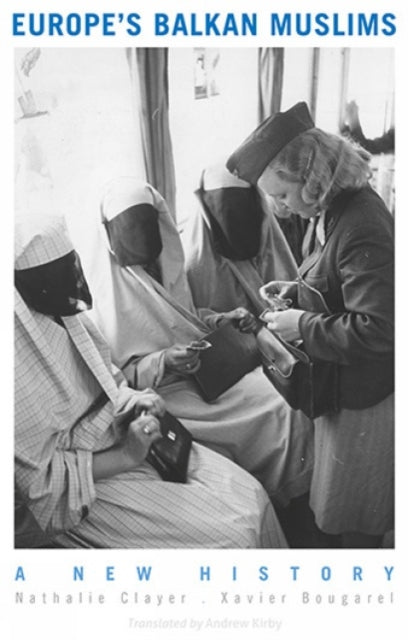 Europe's Balkan Muslims: A New History