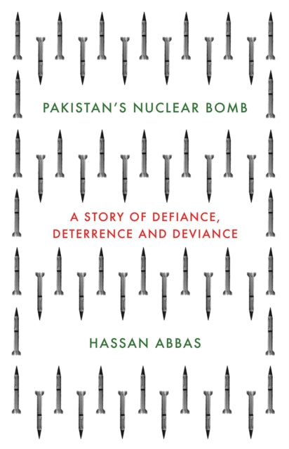 Pakistan's Nuclear Bomb: A Story of Defiance, Deterrence, and Deviance